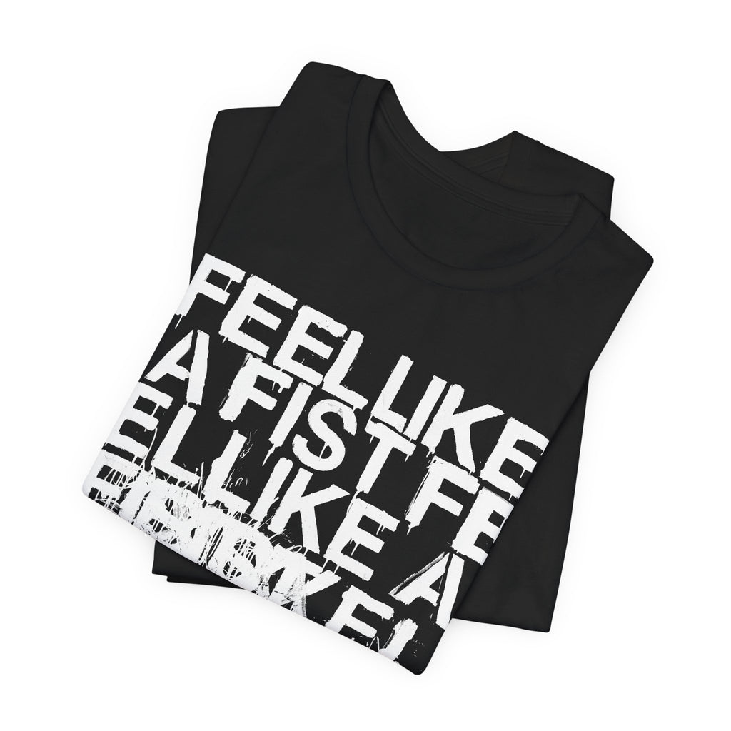 FEEL LIKE A FIST T-Shirt | Wearable Art for Fighters & Creators